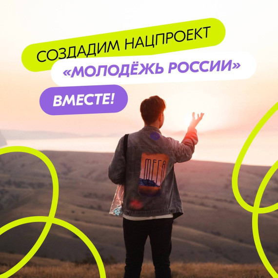Ты молод, активен и полон идей? Внеси свои предложения в национальный проект «Молодёжь России»!.
